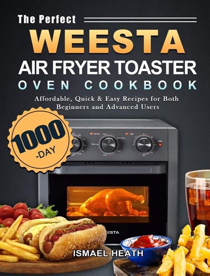 The Perfect WEESTA Air Fryer Toaster Oven Cookbook, Ismael Heath - Gebonden - 9781803434032