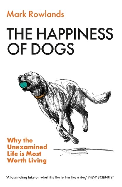 The Happiness of Dogs, Mark Rowlands - Paperback - 9781803510330