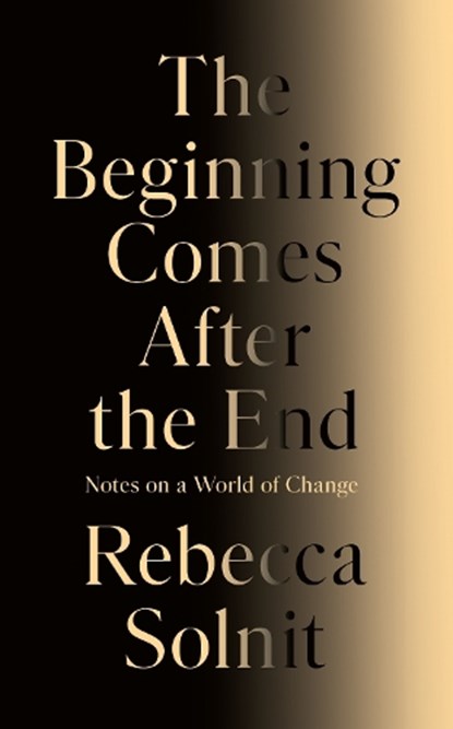The Beginning Comes After the End, Rebecca Solnit - Gebonden - 9781803513300