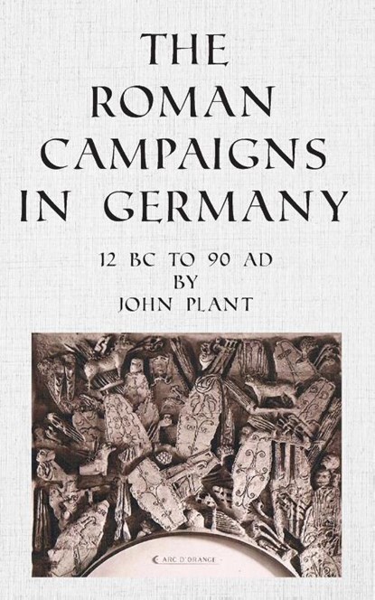 The Roman Campaigns in Germany, John Plant - Paperback - 9781803692722