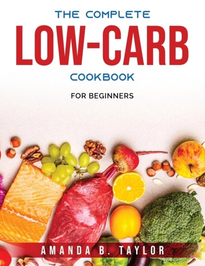 The Complete Low-Carb Cookbook, Amanda B Taylor - Paperback - 9781803796147