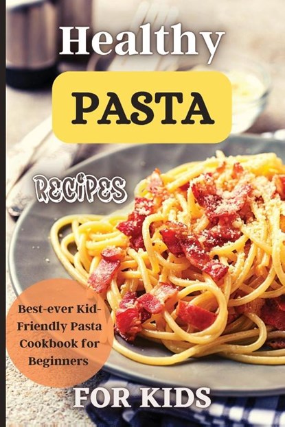 Healthy Pasta Recipes For Kids, Emily Soto - Paperback - 9781803906898
