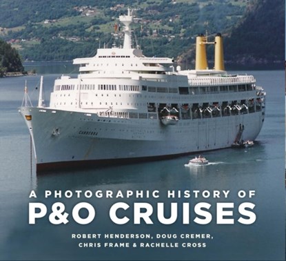 A Photographic History of P&O Cruises, Chris Frame ; Rachelle Cross ; Robert Henderson ; Doug Cremer - Paperback - 9781803994376