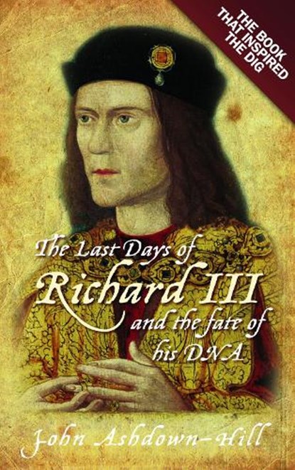 The Last Days of Richard III and the fate of his DNA, John Ashdown-Hill - Paperback - 9781803997995
