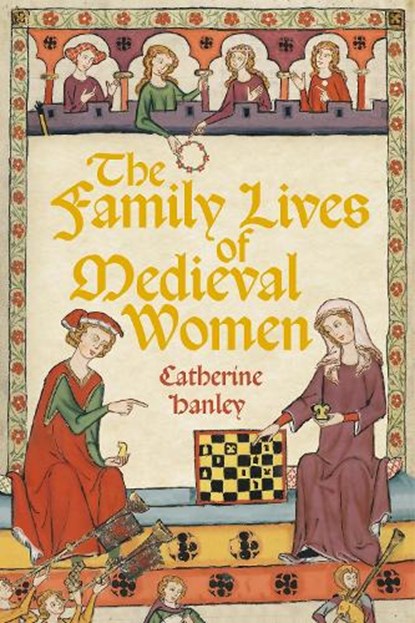 The Family Lives of Medieval Women, Catherine Hanley - Gebonden - 9781803999104