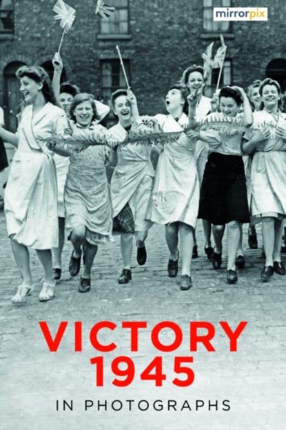 Victory 1945 in Photographs, Mirrorpix - Paperback - 9781803999289