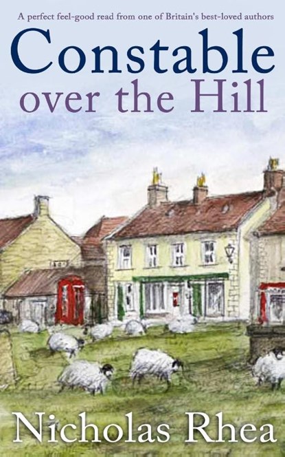 CONSTABLE OVER THE HILL a perfect feel-good read from one of Britain's best-loved authors, Nicholas Rhea - Paperback - 9781804052570