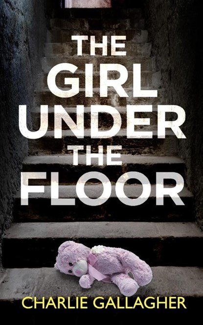 THE GIRL UNDER THE FLOOR an absolutely gripping crime thriller with a massive twist, Charlie Gallagher - Paperback - 9781804057070