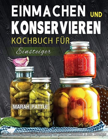 Einmachen und Konservieren Kochbuch fur Einsteiger, Marah Pattle - Paperback - 9781804141984