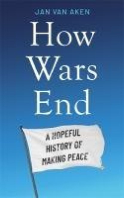 How Wars End, Jan van Aken - Gebonden - 9781804189658