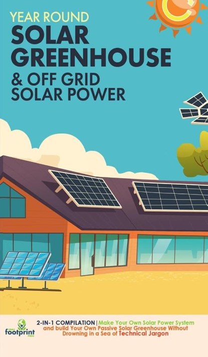 Year Round Solar Greenhouse & Off Grid Solar Power, Small Footprint Press - Gebonden - 9781804210024
