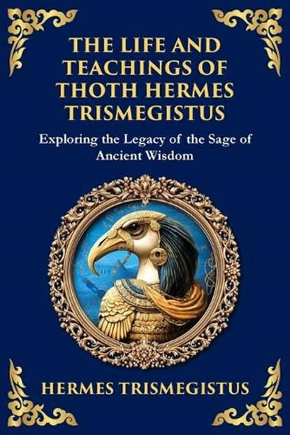 The Life and Teachings of Thoth Hermes Trismegistus, Hermes Trismegistus - Paperback - 9781804213605