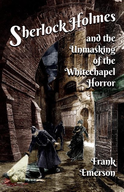 Sherlock Holmes and The Unmasking of the Whitechapel Horror, Frank Emerson - Paperback - 9781804241691