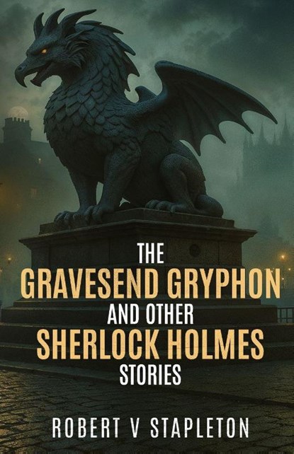 The Gravesend Gryphon and other Sherlock Holmes Stories, Robert V Stapleton - Paperback - 9781804247488