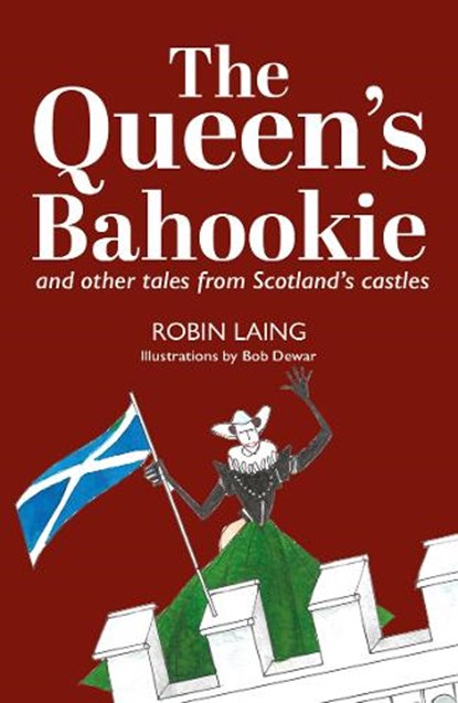 The Queen’s bahookie and other tales from Scotland’s castles, Robin Laing - Paperback - 9781804251362