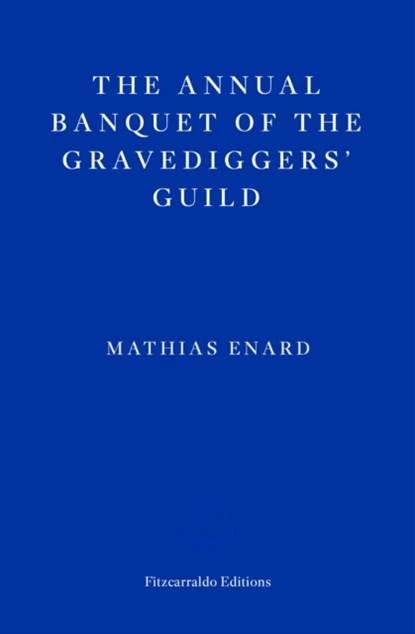 The Annual Banquet of the Gravediggers’ Guild, Mathias Enard - Paperback - 9781804270592