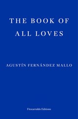 The Book of All Loves, Agustin Fernandez Mallo -  - 9781804270790