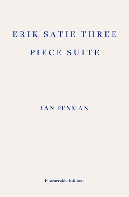 Erik Satie Three Piece Suite, Ian Penman - Paperback - 9781804271537