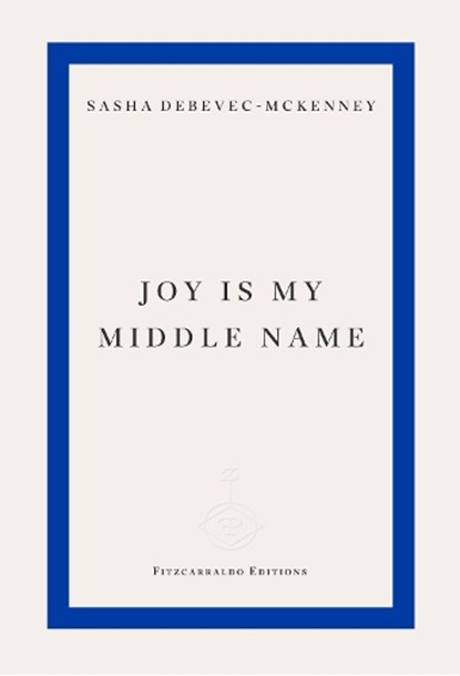 Joy Is My Middle Name, Sasha Debevec-McKenney - Paperback - 9781804271872