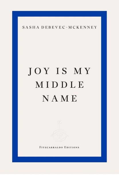 Joy Is My Middle Name, Sasha Debevec-McKenney - Paperback - 9781804271872