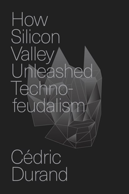 How Silicon Valley Unleashed Techno-feudalism, Cedric Durand - Paperback - 9781804294390