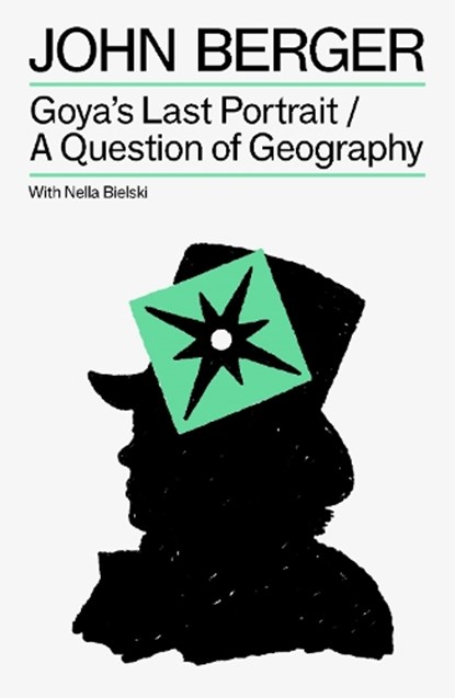 Goya's Last Portrait/A Question of Geography, John Berger ; Nella Bielski - Paperback - 9781804298770