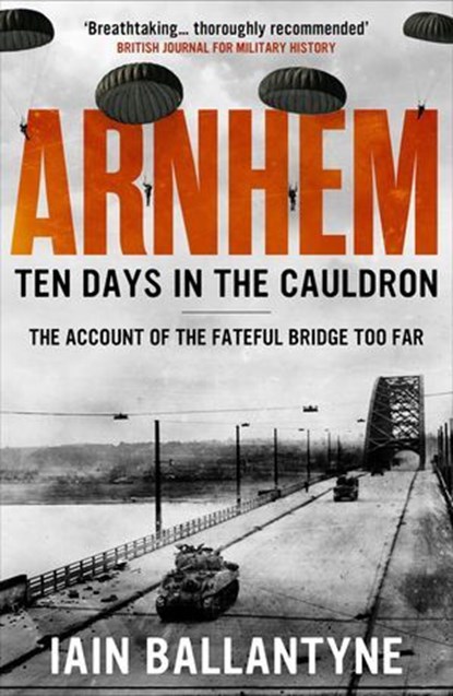 Arnhem: Ten Days in the Cauldron, Iain Ballantyne - Ebook - 9781804363683
