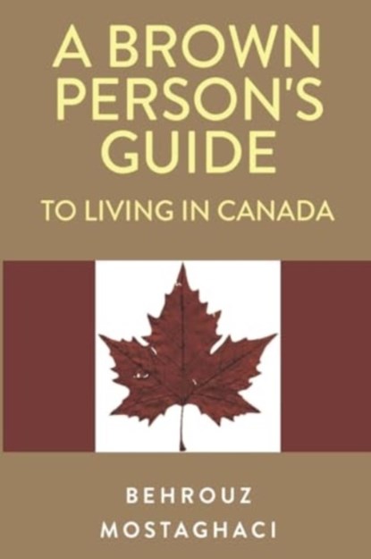 A Brown Person's Guide to Living in Canada, Behrouz Mostaghaci - Paperback - 9781804391709