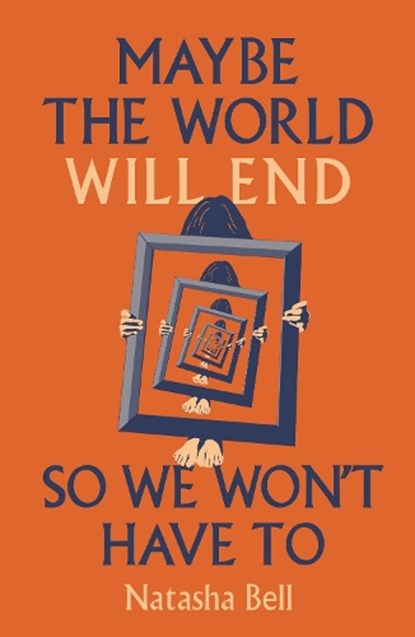 Maybe the World Will End So We Won't Have to, Natasha Bell - Paperback - 9781804471982