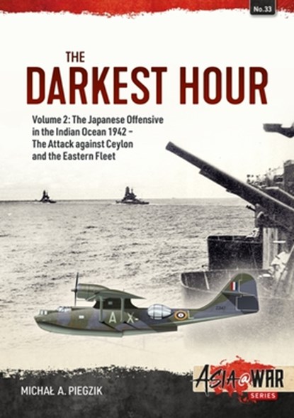 Darkest Hour: Volume 2 - The Japanese Offensive in the Indian Ocean 1942 - The Attack against Ceylon and the Eastern Fleet, Michal A Piegzik - Paperback - 9781804510230