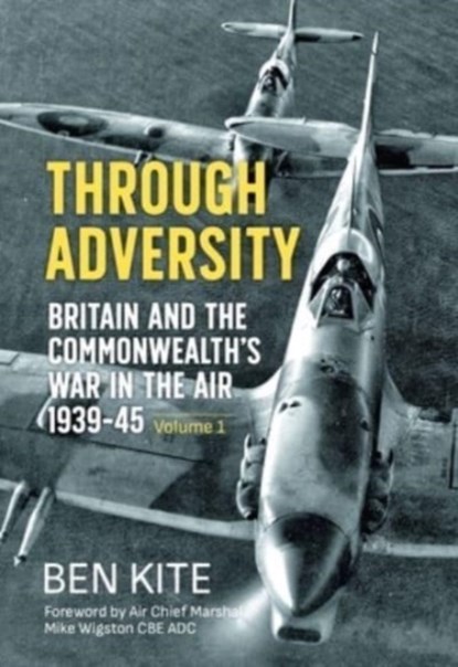Through Adversity: Britain and the Commonwealth's War in the Air 1939-1945, Volume 1, Ben Kite - Paperback - 9781804513835