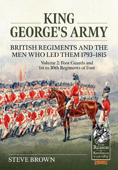 King George’s Army - British Regiments and the Men Who Led Them 1793-1815 Volume 2, Steve Brown - Paperback - 9781804514382