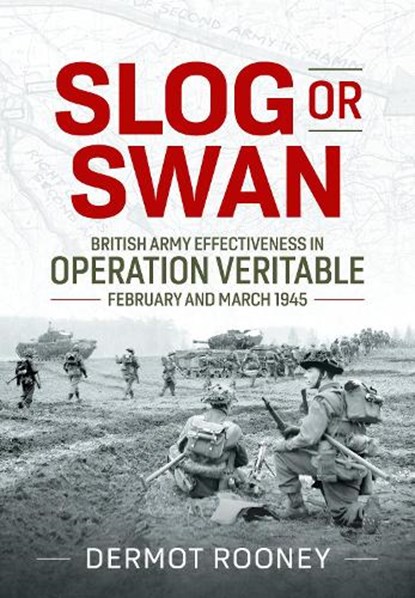 Slog or Swan: British Army Effectiveness in Operation Veritable, February and March 1945, Dermot Rooney - Gebonden - 9781804516690