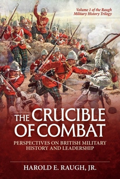 The Crucible of Combat: Perspectives on British Military History and Leadership: Volume 1 of the Raugh Military History Trilogy, Harold E. Raugh - Gebonden - 9781804518120