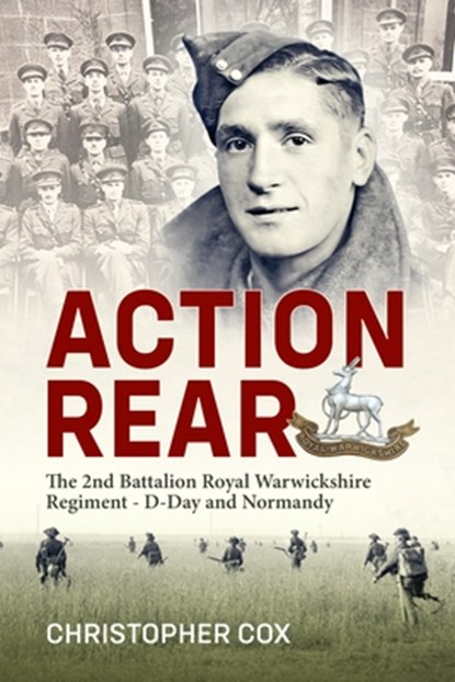 Action Rear: The 2nd Battalion Royal Warwickshire Regiment - D-Day & Normandy Campaign, Christopher Cox - Gebonden - 9781804518137