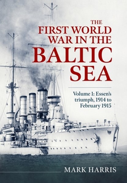 The First World War in the Baltic Sea Volume 1, Mark Harris - Gebonden - 9781804519103