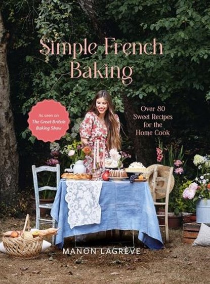 Simple French Baking: Over 80 Sweet Recipes for the Home Cook, Manon Lagrève - Gebonden - 9781804530559