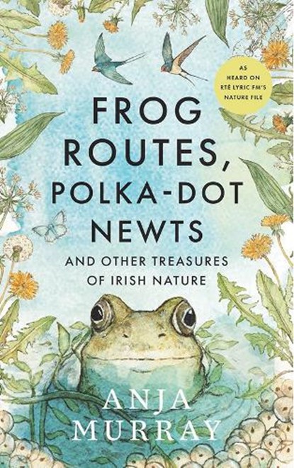 Frog Routes, Polka Dot Newts and Other Treasures of Irish Nature, Anja Murray - Gebonden - 9781804584156
