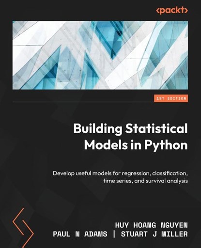 Building Statistical Models in Python, Huy Hoang Nguyen ; Paul N Adams ; Stuart J Miller - Paperback - 9781804614280