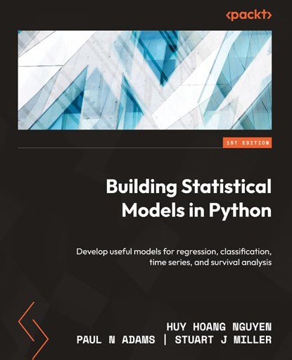 Building Statistical Models in Python, Huy Hoang Nguyen ; Paul N Adams ; Stuart J Miller - Paperback - 9781804614280