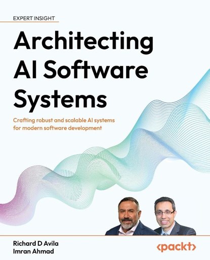 Architecting AI Software Systems, Richard D Avila ; Imran Ahmad - Paperback - 9781804615973