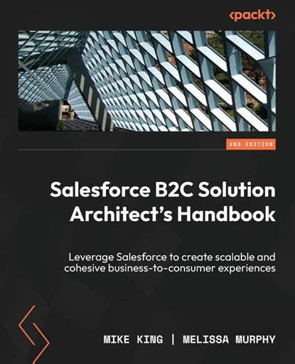 Salesforce B2C Solution Architect's Handbook - Second Edition, Mike King ; Melissa Murphy - Paperback - 9781804619902