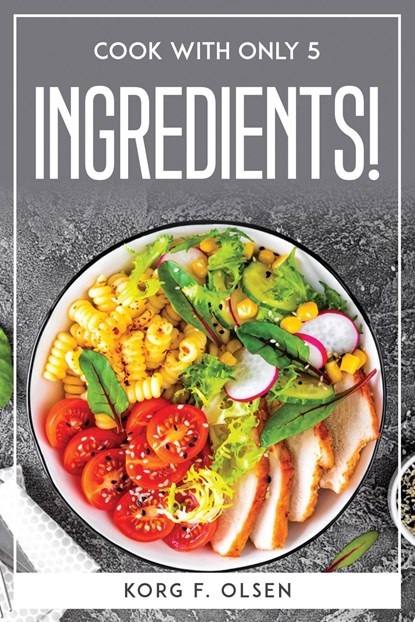 Cook with Only 5 Ingredients!, Korg F Olsen - Paperback - 9781804771594