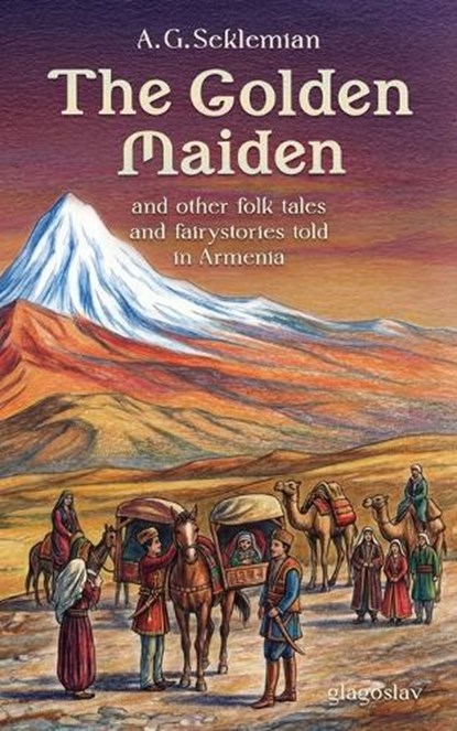 The Golden Maiden and other folk tales and fairy stories told in Armenia, A.G. Seklemian - Paperback - 9781804842362