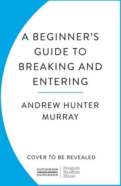 A Beginner’s Guide to Breaking and Entering, Andrew Hunter Murray - Ebook - 9781804940860