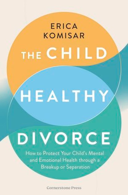 The Child-Healthy Divorce, Erica Komisar - Ebook - 9781804954843