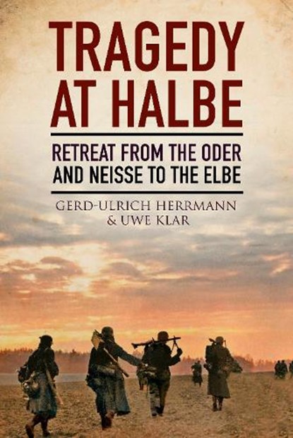 Tragedy at Halbe, Anthony Rogers ; Gerd-Ulrich Herrmann ; Uwe Klar - Gebonden - 9781805001645