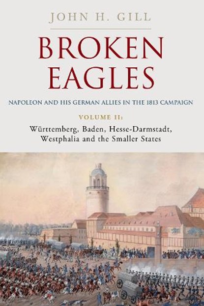 Broken Eagles – Napoleon and his German Allies in the 1813 Campaign, Craig Moore - Gebonden - 9781805001768