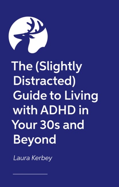 The (Slightly Distracted) Woman’s Guide to Living with an Adult ADHD Diagnosis, Laura Kerbey - Paperback - 9781805012085