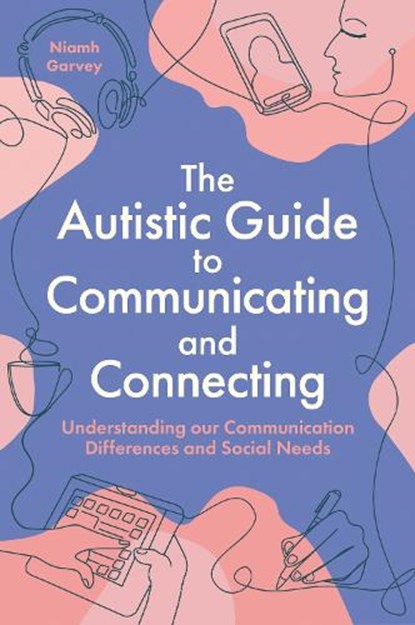 The Autistic Guide to Communicating and Connecting, Niamh Garvey - Paperback - 9781805012580